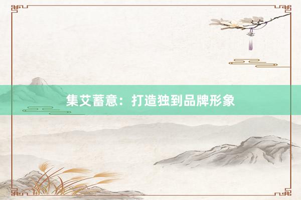 集艾蓄意：打造独到品牌形象